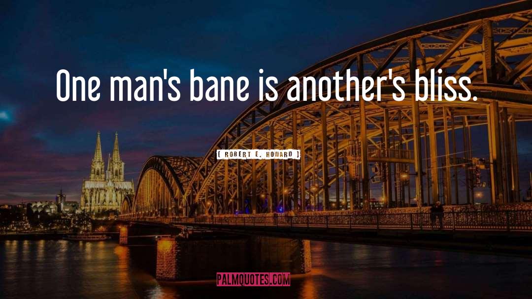 Robert E. Howard Quotes: One man's bane is another's