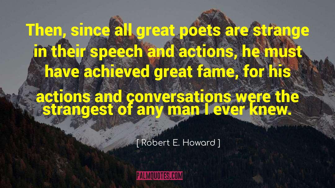 Robert E. Howard Quotes: Then, since all great poets