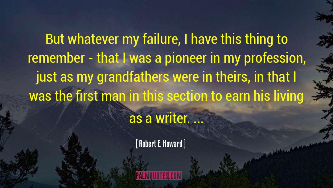 Robert E. Howard Quotes: But whatever my failure, I