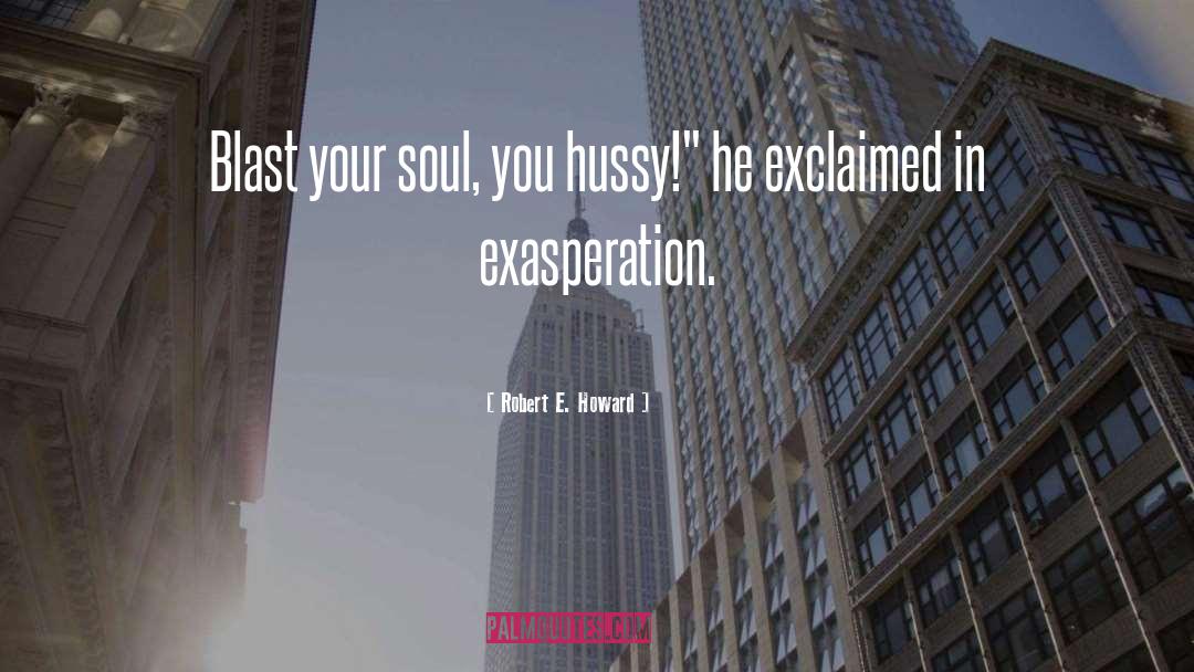 Robert E. Howard Quotes: Blast your soul, you hussy!