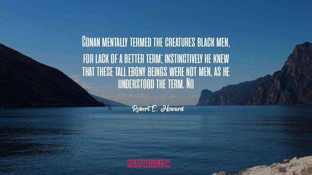 Robert E. Howard Quotes: Conan mentally termed the creatures