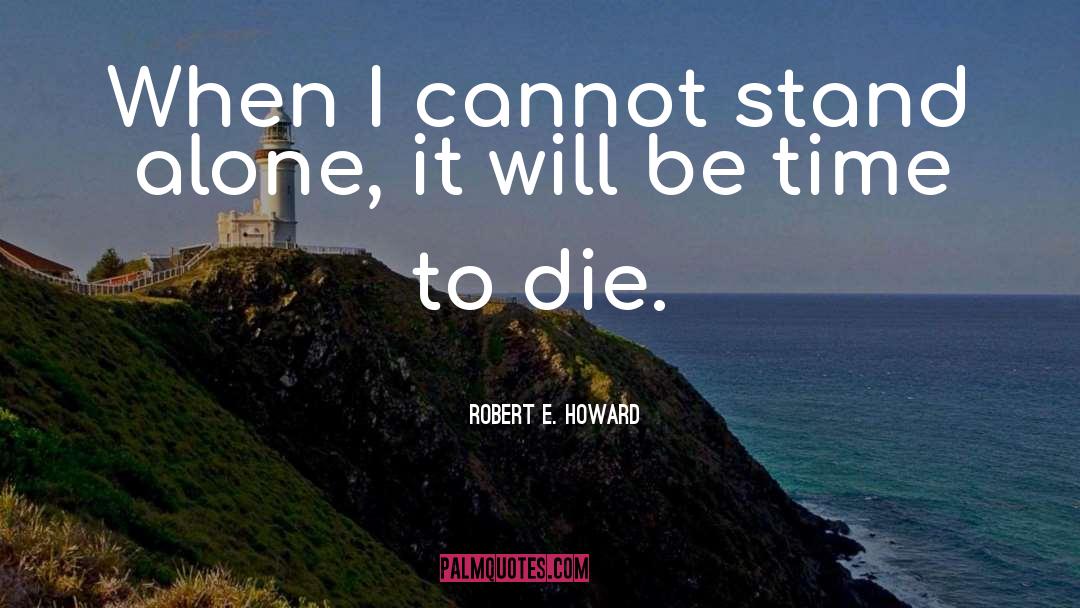 Robert E. Howard Quotes: When I cannot stand alone,