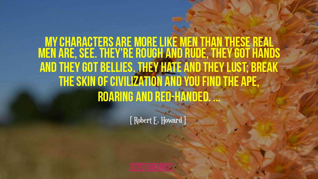 Robert E. Howard Quotes: My characters are more like