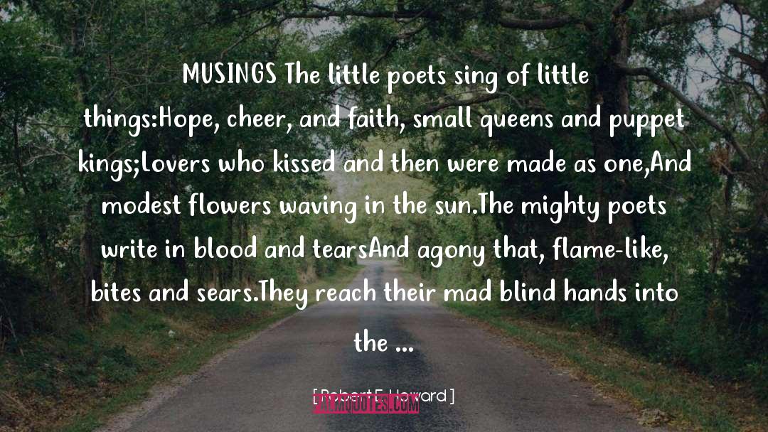 Robert E. Howard Quotes: MUSINGS <br>The little poets sing