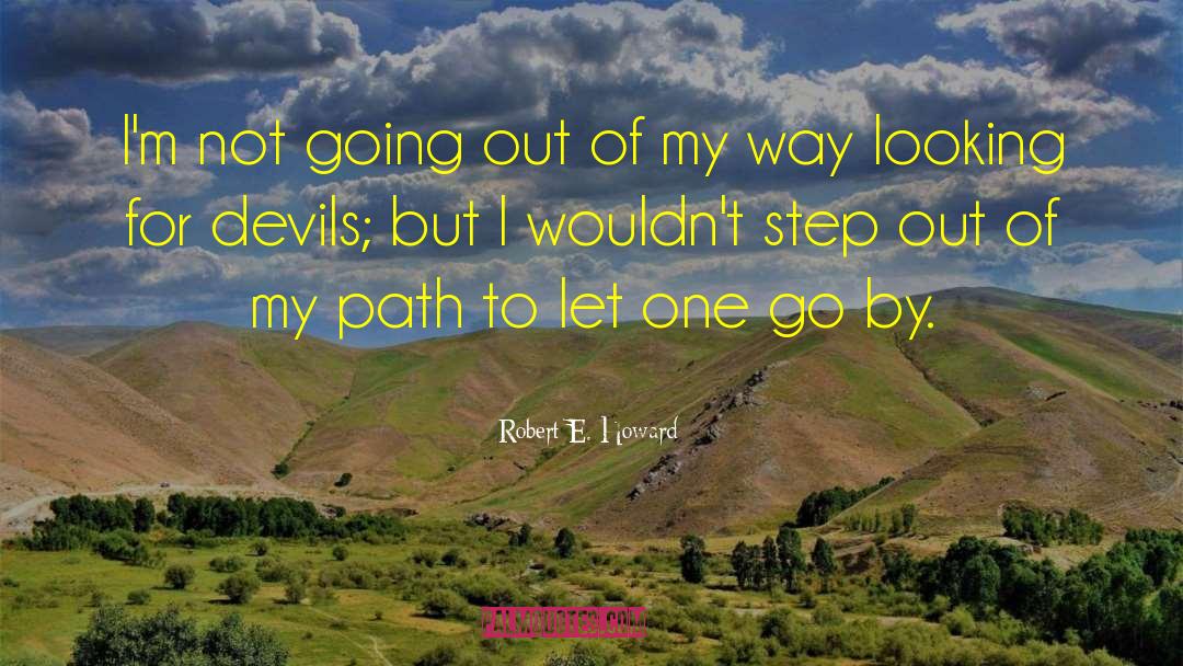 Robert E. Howard Quotes: I'm not going out of