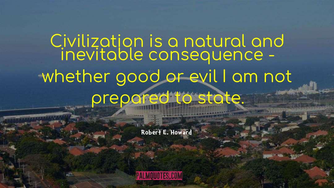 Robert E. Howard Quotes: Civilization is a natural and