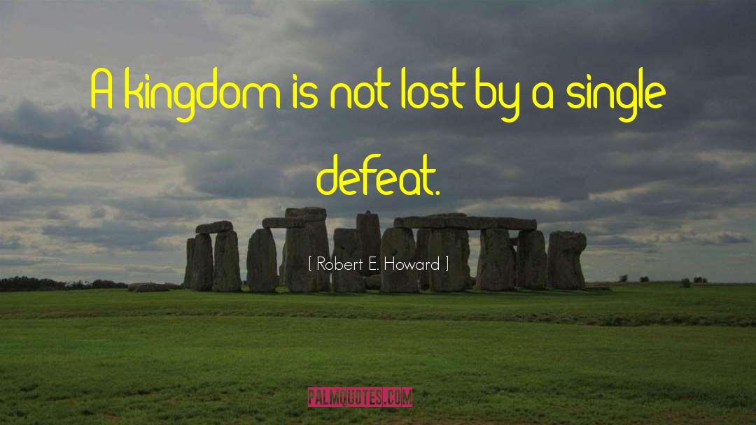 Robert E. Howard Quotes: A kingdom is not lost