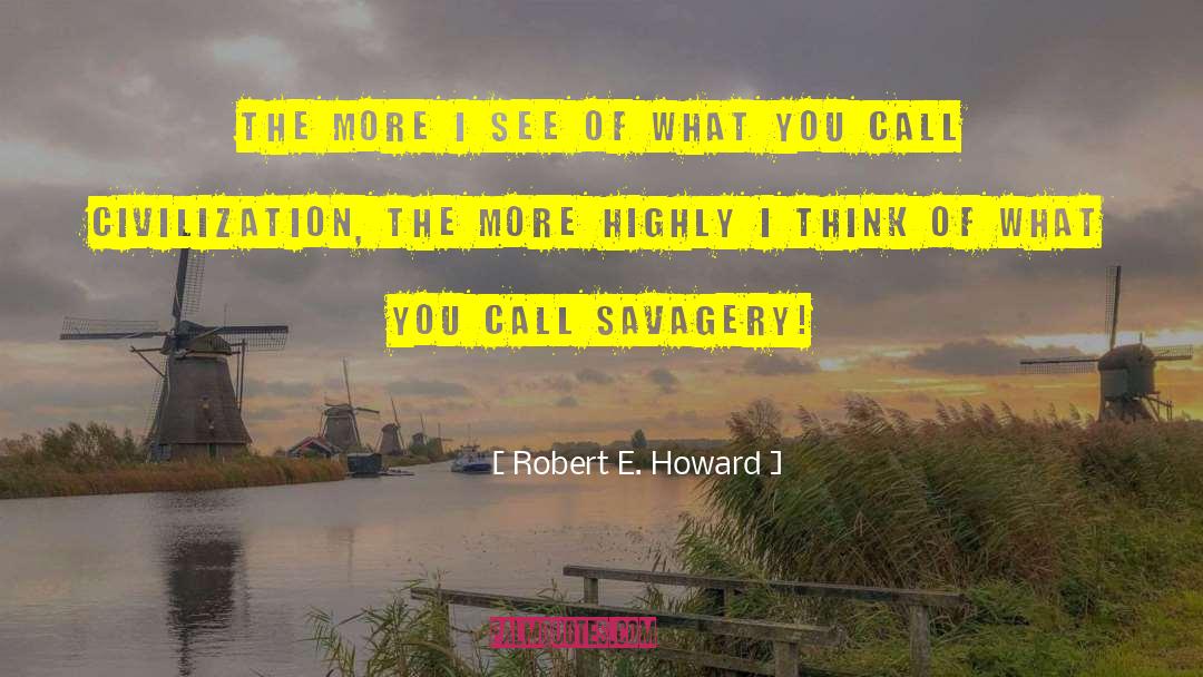 Robert E. Howard Quotes: The more I see of