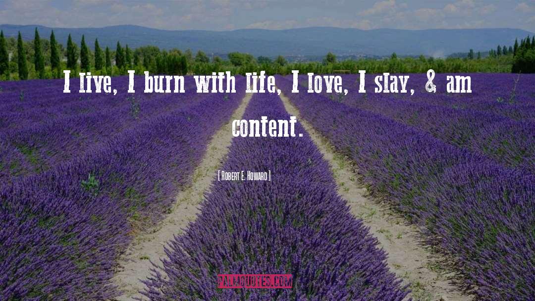 Robert E. Howard Quotes: I live, I burn with
