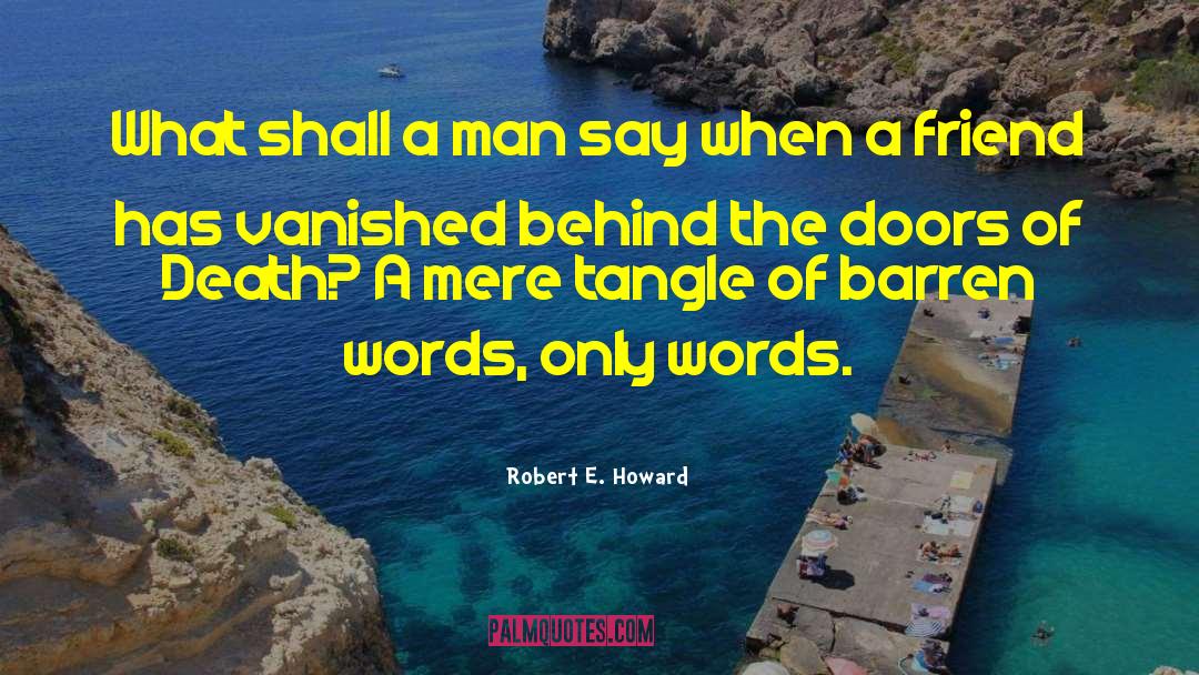 Robert E. Howard Quotes: What shall a man say