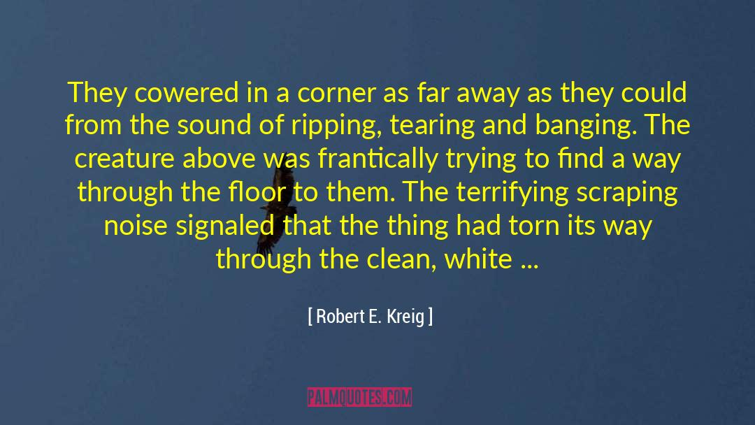 Robert E. Kreig Quotes: They cowered in a corner