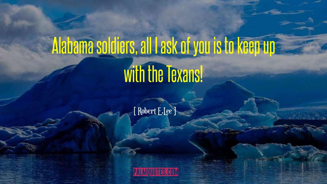 Robert E.Lee Quotes: Alabama soldiers, all I ask