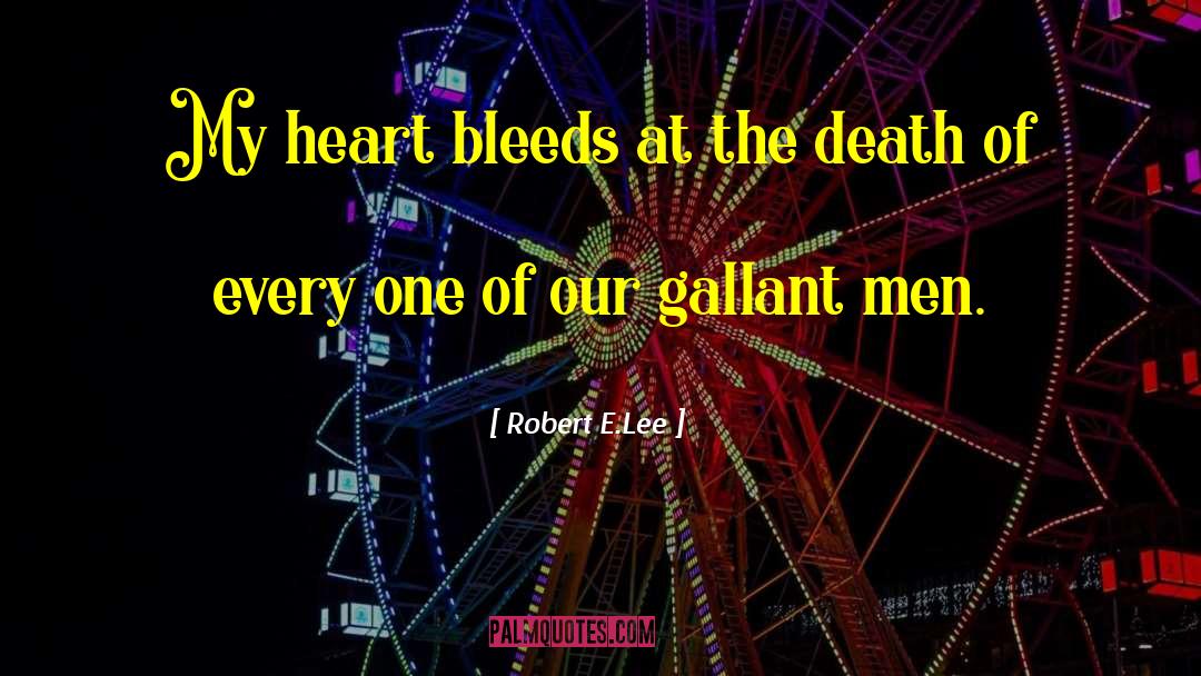 Robert E.Lee Quotes: My heart bleeds at the