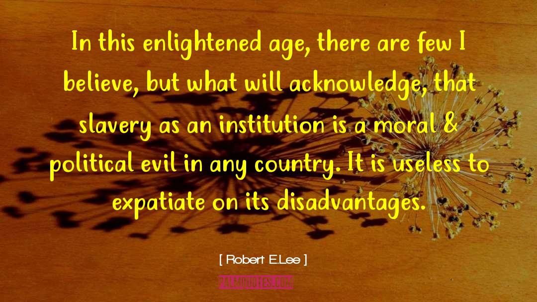 Robert E.Lee Quotes: In this enlightened age, there