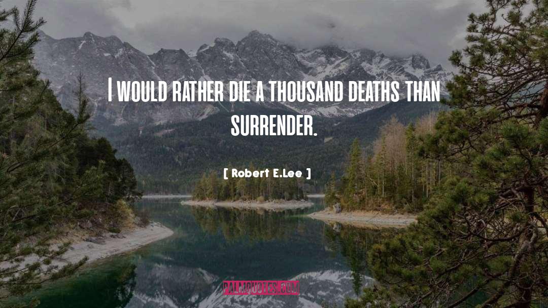 Robert E.Lee Quotes: I would rather die a