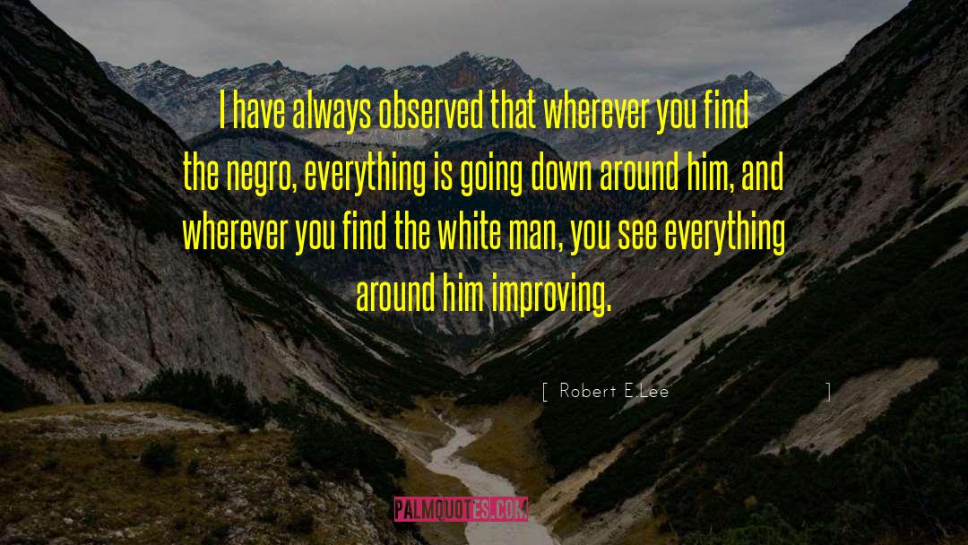 Robert E.Lee Quotes: I have always observed that