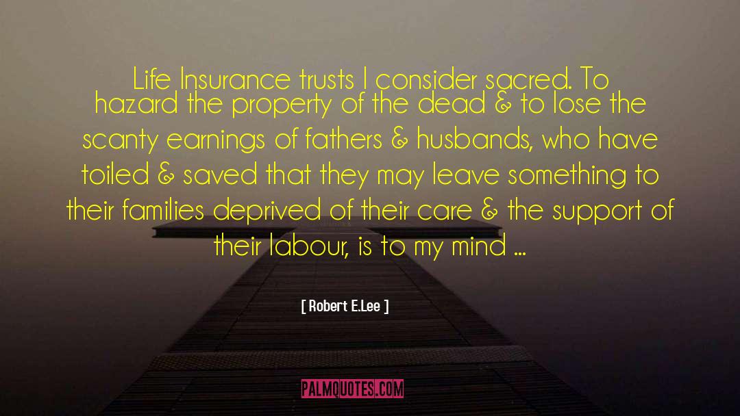 Robert E.Lee Quotes: Life Insurance trusts I consider