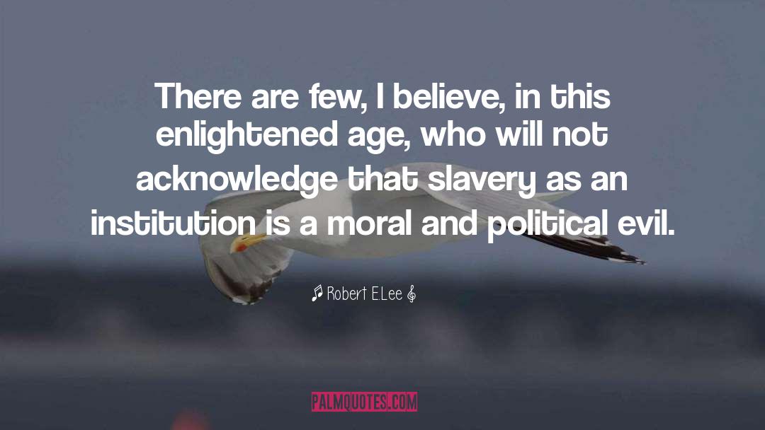Robert E.Lee Quotes: There are few, I believe,