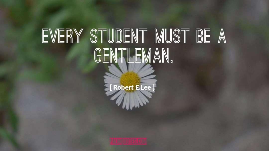Robert E.Lee Quotes: Every student must be a
