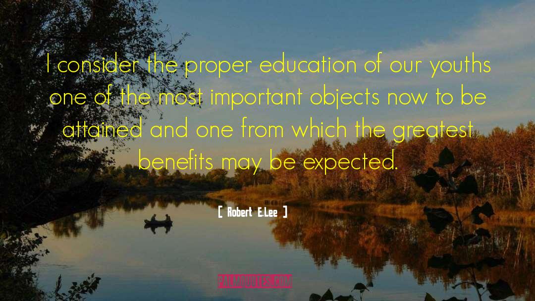 Robert E.Lee Quotes: I consider the proper education