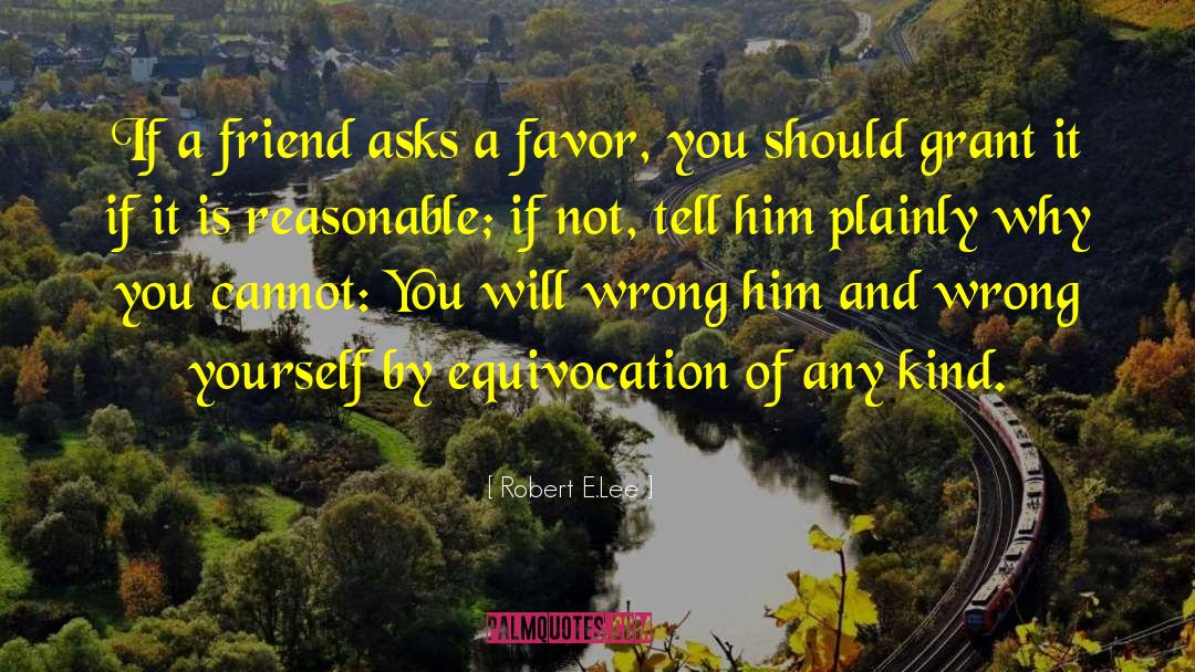 Robert E.Lee Quotes: If a friend asks a