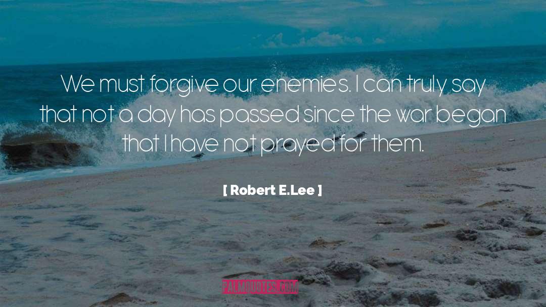 Robert E.Lee Quotes: We must forgive our enemies.