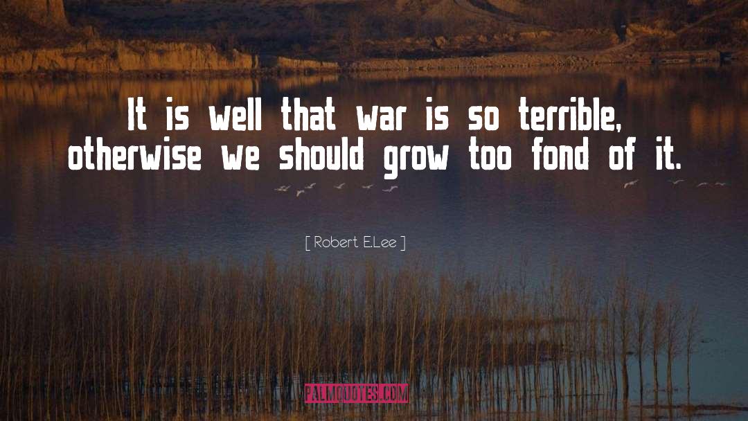 Robert E.Lee Quotes: It is well that war