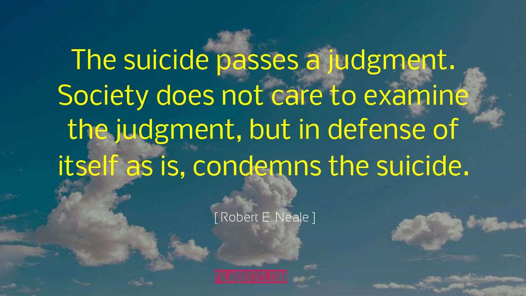 Robert E. Neale Quotes: The suicide passes a judgment.