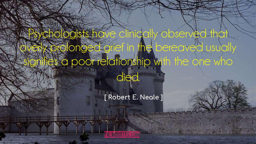 Robert E. Neale Quotes: Psychologists have clinically observed that