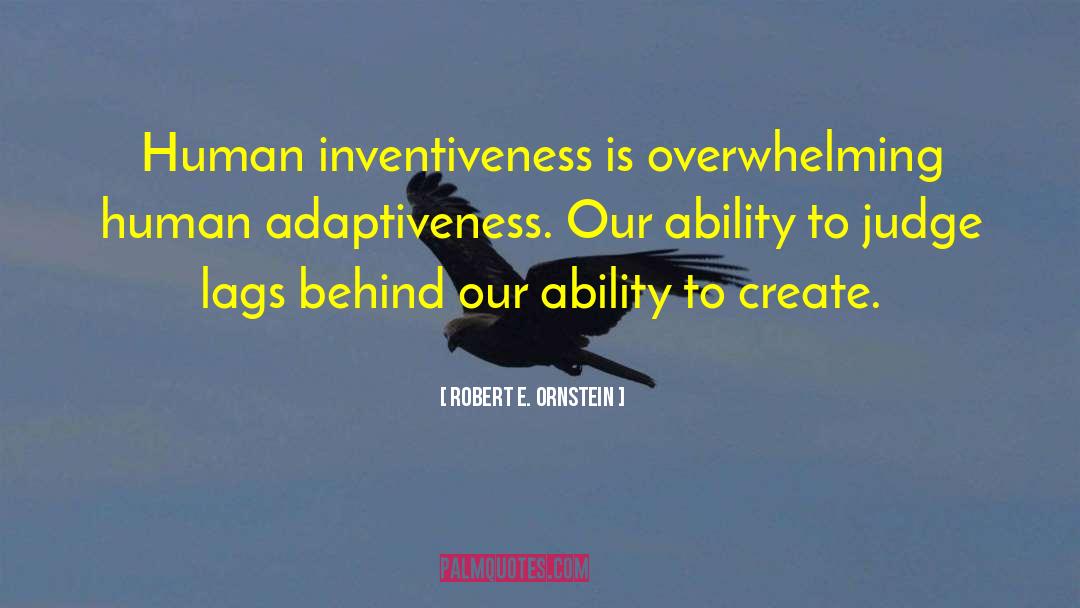 Robert E. Ornstein Quotes: Human inventiveness is overwhelming human