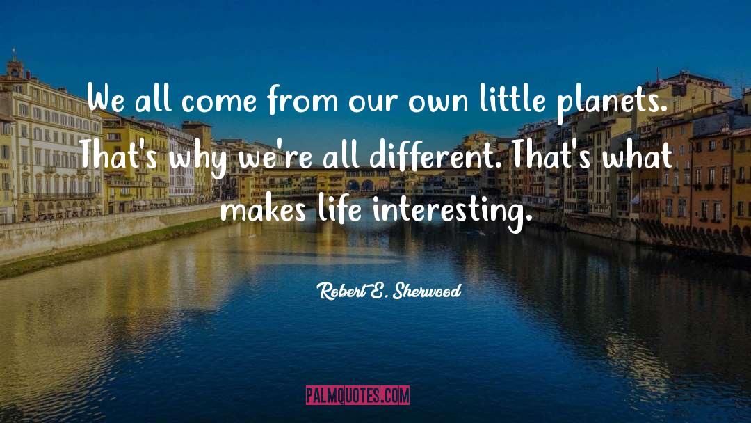 Robert E. Sherwood Quotes: We all come from our