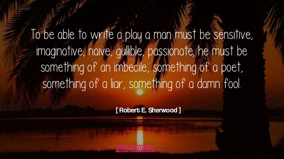 Robert E. Sherwood Quotes: To be able to write
