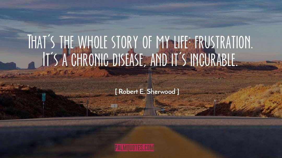 Robert E. Sherwood Quotes: That's the whole story of