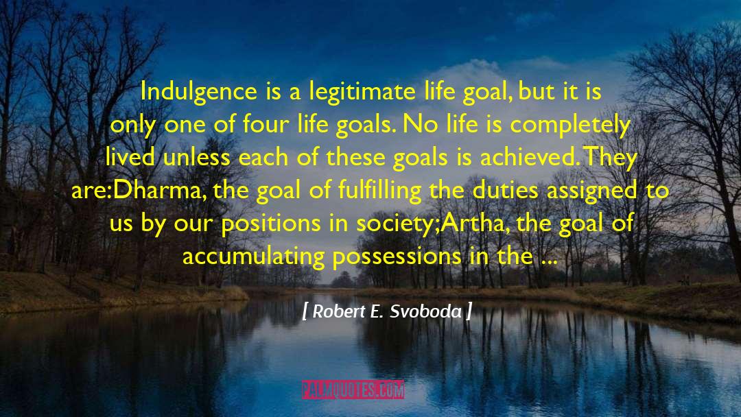 Robert E. Svoboda Quotes: Indulgence is a legitimate life