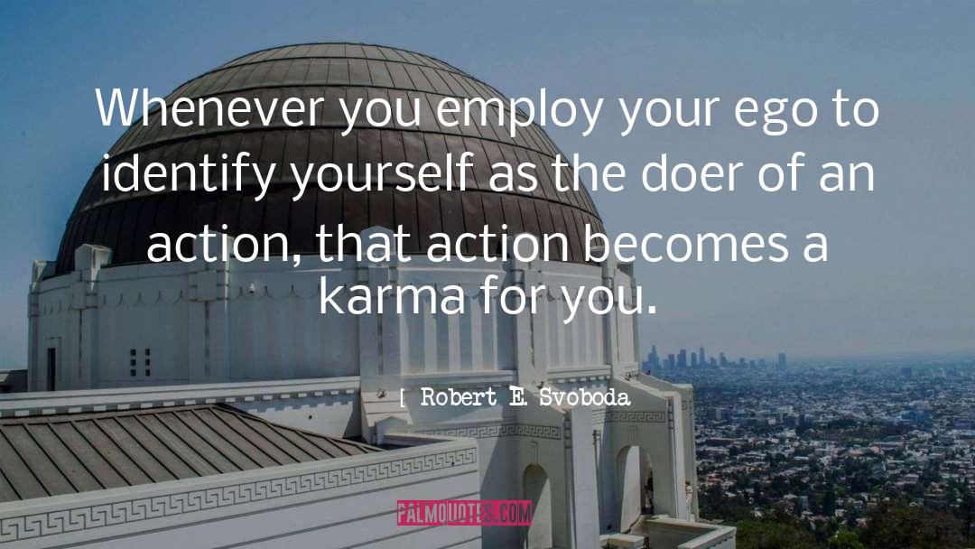 Robert E. Svoboda Quotes: Whenever you employ your ego