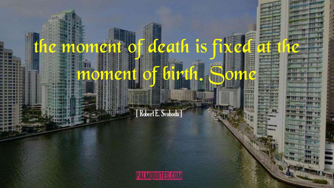 Robert E. Svoboda Quotes: the moment of death is