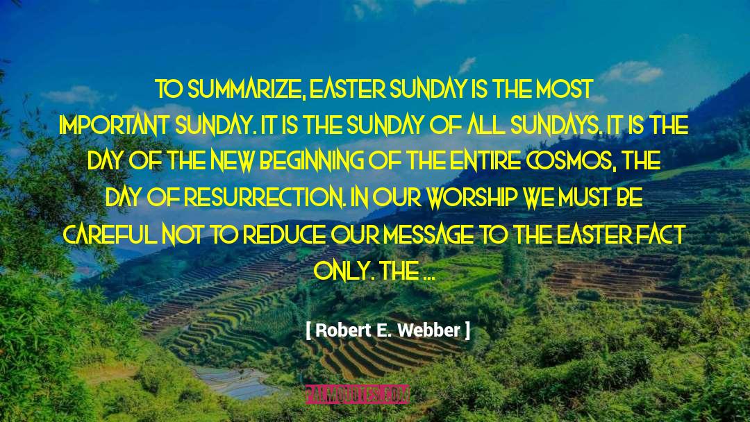 Robert E. Webber Quotes: To summarize, Easter Sunday is