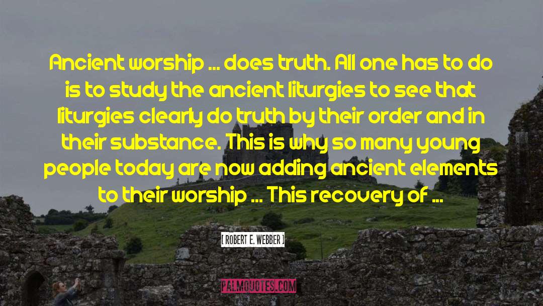 Robert E. Webber Quotes: Ancient worship ... does truth.