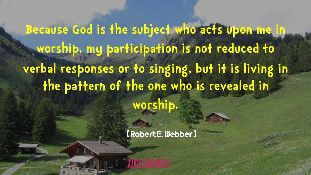 Robert E. Webber Quotes: Because God is the subject
