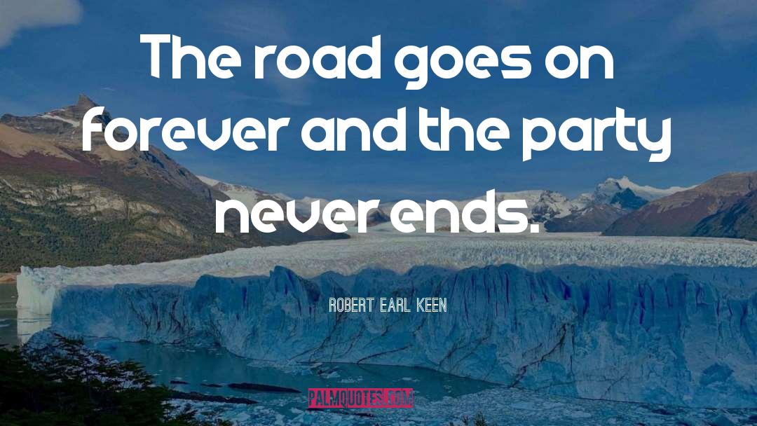 Robert Earl Keen Quotes: The road goes on forever