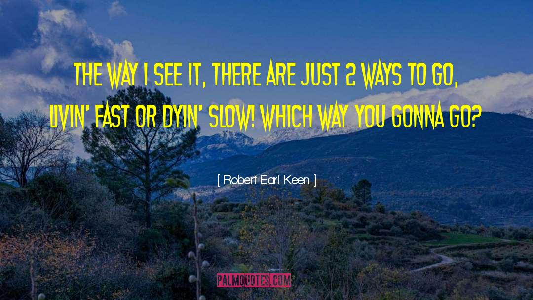Robert Earl Keen Quotes: The way I see it,