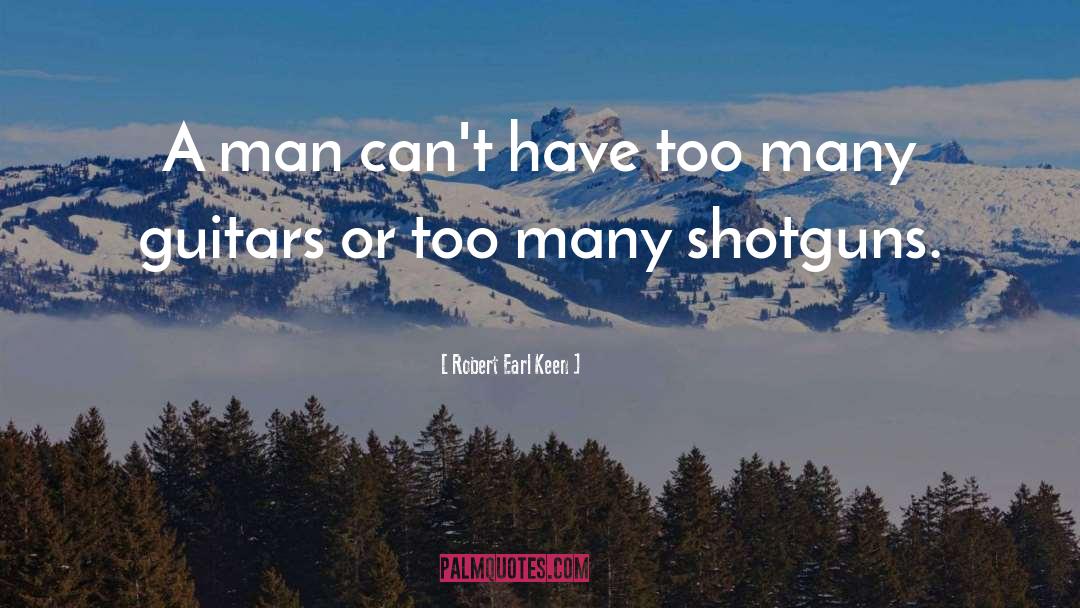 Robert Earl Keen Quotes: A man can't have too