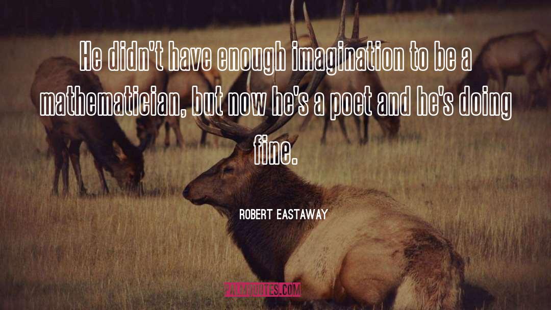 Robert Eastaway Quotes: He didn't have enough imagination