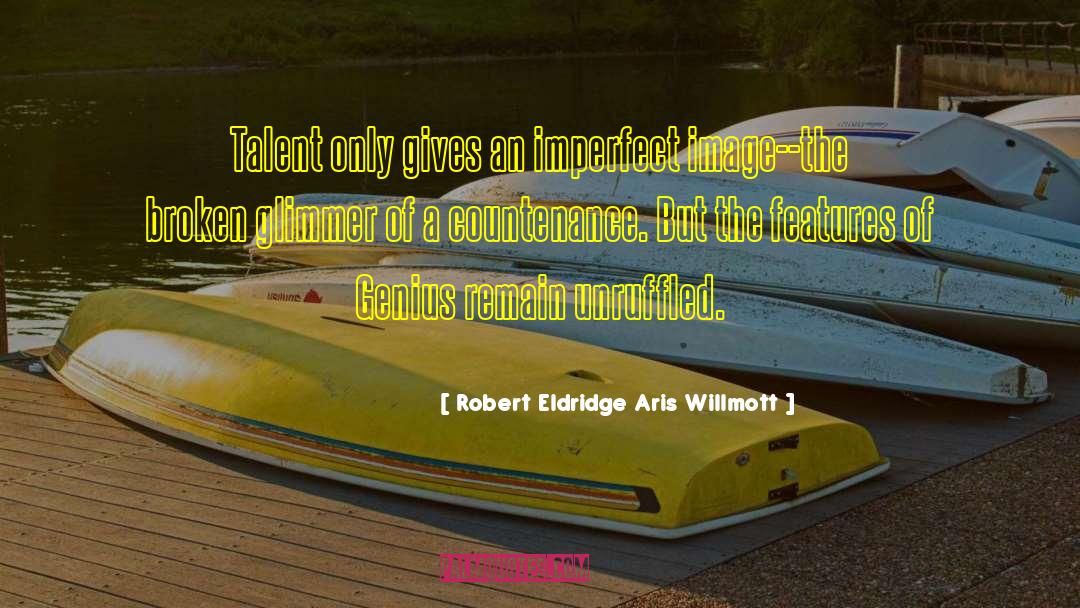 Robert Eldridge Aris Willmott Quotes: Talent only gives an imperfect
