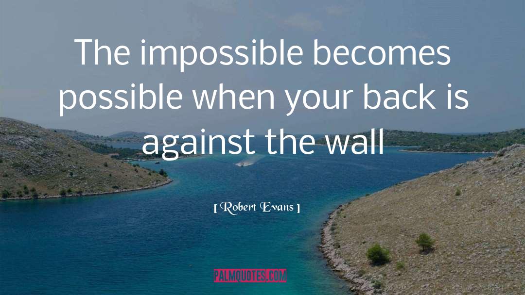 Robert Evans Quotes: The impossible becomes possible when