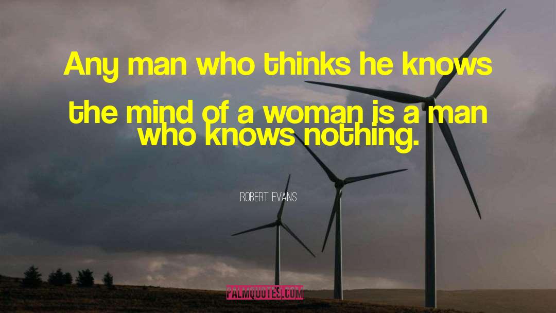 Robert Evans Quotes: Any man who thinks he