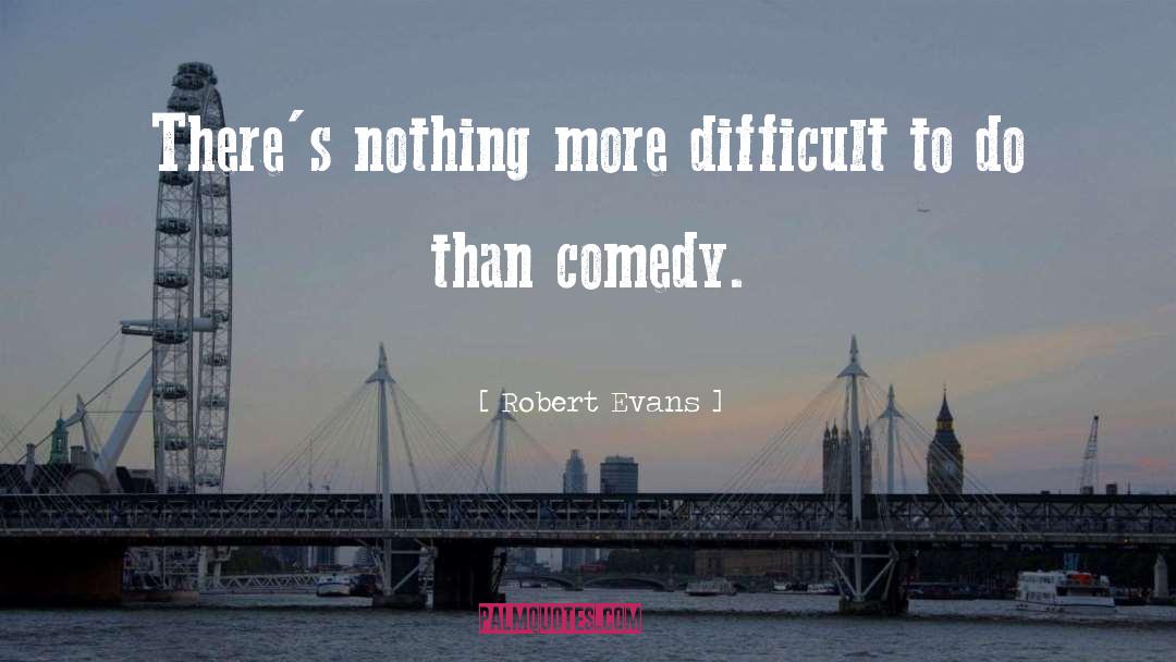 Robert Evans Quotes: There's nothing more difficult to