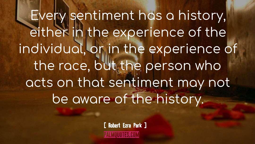 Robert Ezra Park Quotes: Every sentiment has a history,