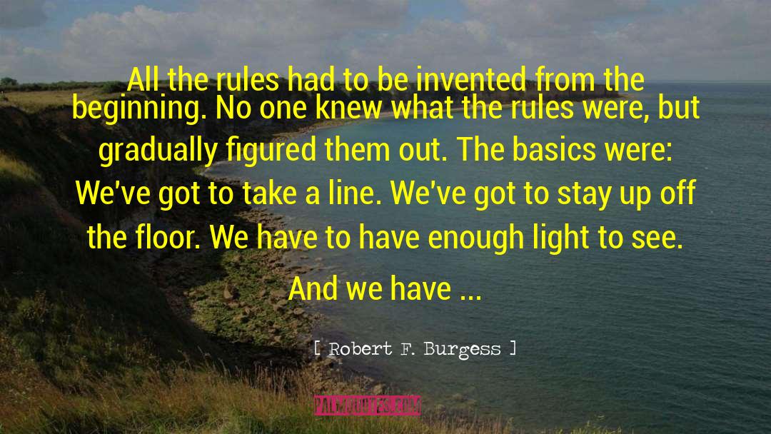 Robert F. Burgess Quotes: All the rules had to