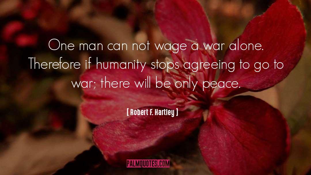 Robert F. Hartley Quotes: One man can not wage